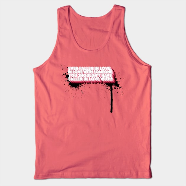 Ever fallen in love, in love with someone You shouldn't have fallen in love with? Tank Top by DankFutura